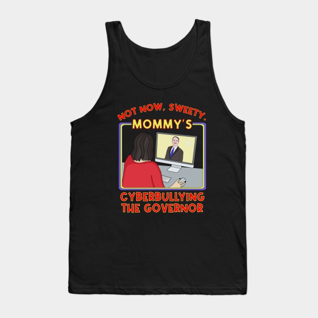 Not Now, Sweety. Mommy's Cyberbullying the Governor Tank Top by DiegoCarvalho